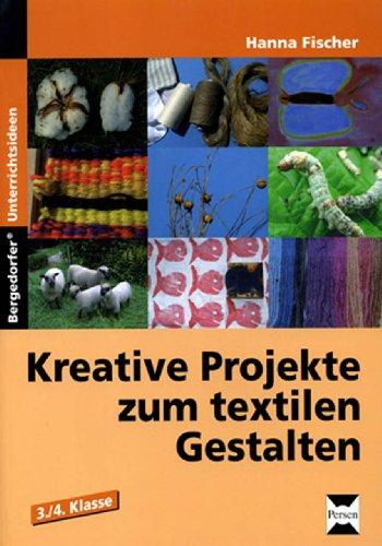 Kreative Projekte zum textilen Gestalten: Wolle, Baumwolle, Seide und Flachs. 3./4. Schuljahr