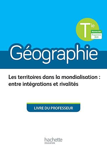 Géographie terminale : les territoires dans la mondialisation, entre intégrations et rivalités : livre du professeur, nouveau bac, programme 2020