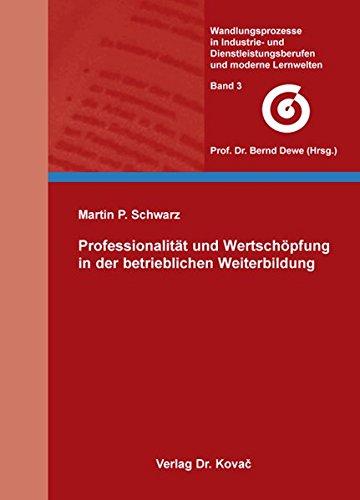 Professionalität und Wertschöpfung in der betrieblichen Weiterbildung (Wandlungsprozesse in Industrie- und Dienstleistungsberufen und moderne ... Martin-Luther-Universität Halle-Wittenberg)