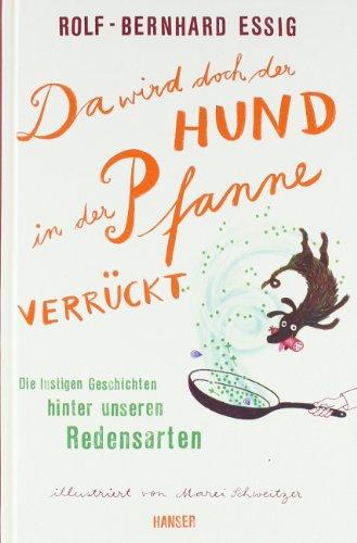 Da wird doch der Hund in der Pfanne verrückt: Die lustigen Geschichten hinter unseren Redensarten