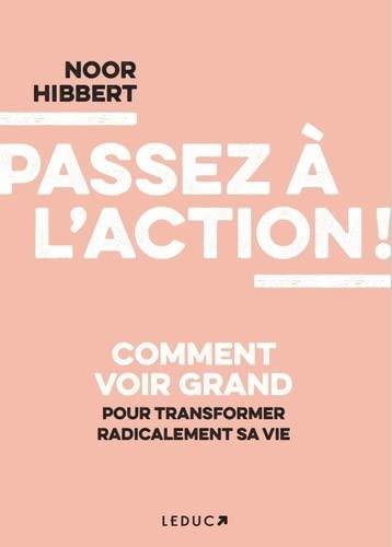 Passez à l'action ! : comment voir grand pour transformer radicalement sa vie