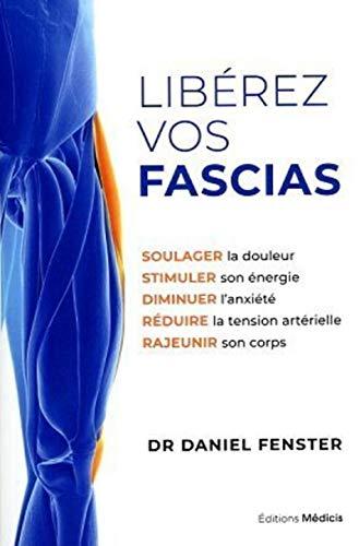 Libérez vos fascias : soulager la douleur, stimuler son énergie, diminuer l'anxiété, réduire la tension artérielle, rajeunir son corps