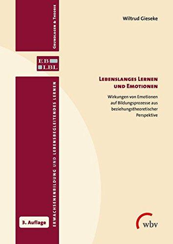 Lebenslanges Lernen und Emotionen: Wirkungen von Emotionen auf Bildungsprozesse aus beziehungstheoretischer Perspektive (Erwachsenenbildung und lebensbegleitendes Lernen - Grundlagen & Theorie)