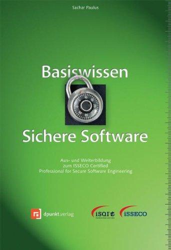 Basiswissen Sichere Software: Aus- und Weiterbildung zum ISSECO Certified Professional for Secure Software Engineering