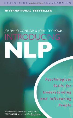 Introducing Neuro-linguistic Programming: Psychological Skills for Understanding and Influencing People