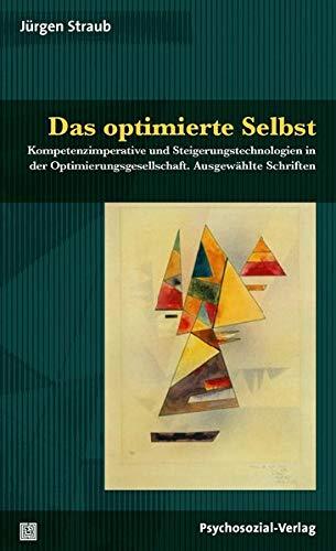 Das optimierte Selbst: Kompetenzimperative und Steigerungstechnologien in der Optimierungsgesellschaft. Ausgewählte Schriften (Diskurse der Psychologie)