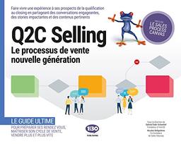 Q2C selling, la méthode de vente de la qualification au closing : structurer et enrichir toutes les étapes de son processus de vente avec des conversations engageantes, des stories impactantes et des contenus pertinents