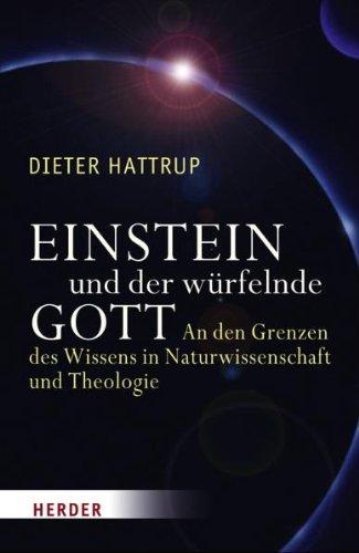 Einstein und der würfelnde Gott: An den Grenzen des Wissens in Naturwissenschaft und Theologie