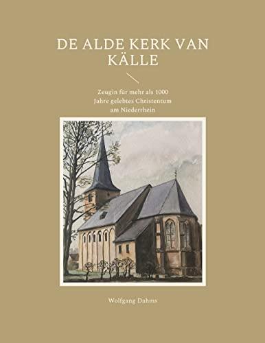 De Alde Kerk van Källe: Zeugin für mehr als 1000 Jahre gelebtes Christentum am Niederrhein