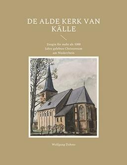 De Alde Kerk van Källe: Zeugin für mehr als 1000 Jahre gelebtes Christentum am Niederrhein