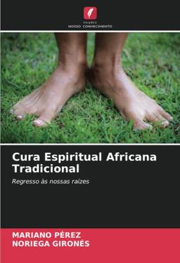 Cura Espiritual Africana Tradicional: Regresso às nossas raízes