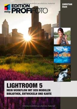 Lightroom 5: Mein Workflow mit den Modulen Bibliothek, Entwickeln und Karte (mitp Edition Profifoto)