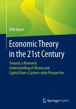 Economic Theory in the 21st Century: Towards a Renewed Understanding of Money and Capital from a System-wide Perspective