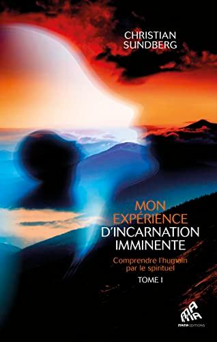 Mon expérience d'incarnation imminente : comprendre l'humain par le spirituel. Vol. 1