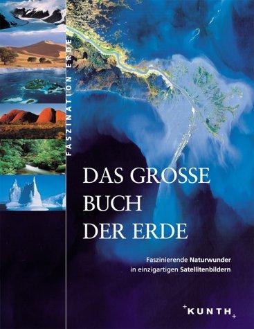 Das grosse Buch der Erde. Faszinierende Naturwunder in einzigartigen Satellitenbildern