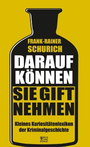 Darauf können Sie Gift nehmen: Kleines Kuriositätenlexikon der Kriminalgeschichte