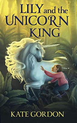 Lily and the Unicorn King (The Unicorn King Series, Band 1)