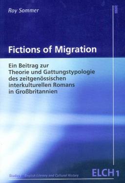 Fictions of Migration: Ein Beitrag zur Theorie und Gattungstypologie des zeitgenössischen interkulturellen Romans in Großbritannien (Studies in ... Literatur- und Kulturwissenschaft (ELK))