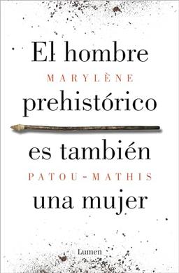 El hombre prehistórico es también una mujer: Una historia de la invisibilidad de las mujeres (Ensayo)