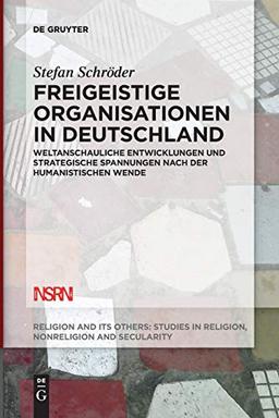 Freigeistige Organisationen in Deutschland: Weltanschauliche Entwicklungen und strategische Spannungen nach der humanistischen Wende (Religion and Its Others, Band 8)