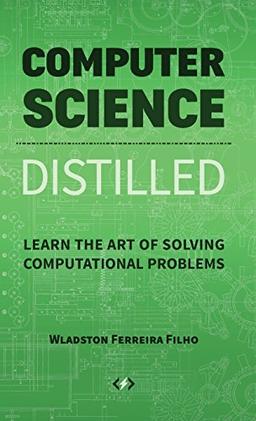 Computer Science Distilled: Learn the Art of Solving Computational Problems