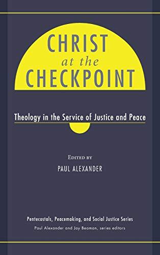 Christ at the Checkpoint: Theology in the Service of Justice and Peace (Pentecostals, Peacemaking, and Social Justice)