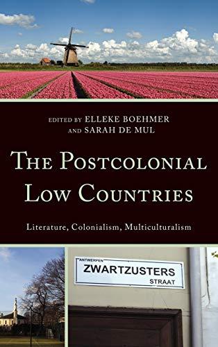 The Postcolonial Low Countries: Literature, Colonialism, and Multiculturalism