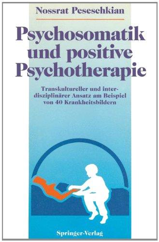 Psychosomatik und positive Psychotherapie: Transkultureller und interdisziplinärer Ansatz am Beispiel von 40 Krankheitsbildern