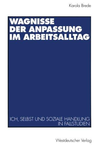 Wagnisse der Anpassung im Arbeitsalltag: Ich, Selbst Und Soziale Handlung In Fallstudien (German Edition)