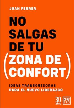 No salgas de tu zona de confort: Ideas transgresoras para el nuevo liderazgo (Acción Empresarial)