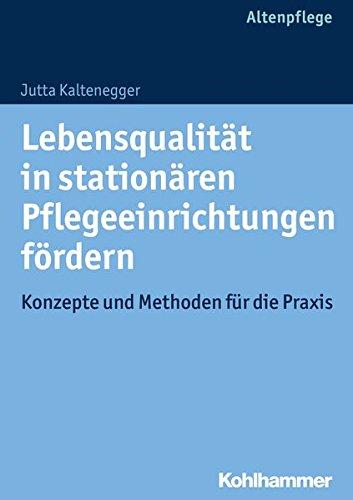 Lebensqualität in stationären Pflegeeinrichtungen fördern: Konzepte und Methoden für die Praxis