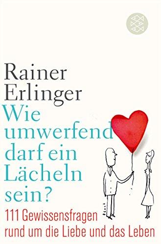 Wie umwerfend darf ein Lächeln sein?: 111 Gewissensfragen rund um die Liebe und das Leben