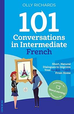 101 Conversations in Intermediate French: Short, Natural Dialogues to Improve Your French From Home (101 Conversations: French Edition, Band 2)