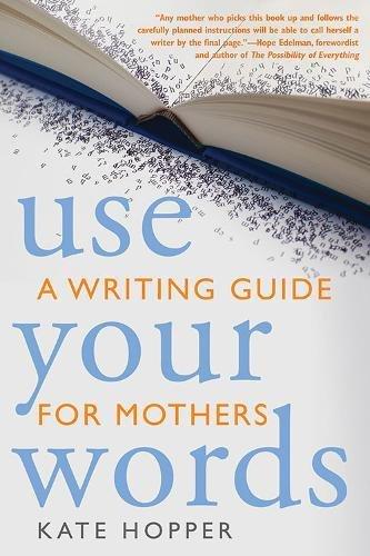 Use Your Words: A Writing Guide for Mothers