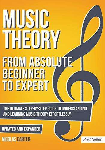 Music Theory: From Beginner to Expert - The Ultimate Step-By-Step Guide to Understanding and Learning Music Theory Effortlessly (Essential Learning Tools for Musicians, Band 1)