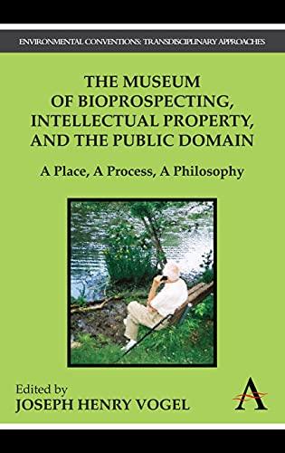 The Museum of Bioprospecting, Intellectual Property, and the Public Domain: A Place, A Process, A Philosophy (Anthem Environmental Conventions Oa Book ... Conventions: Transdisciplinary Approaches)