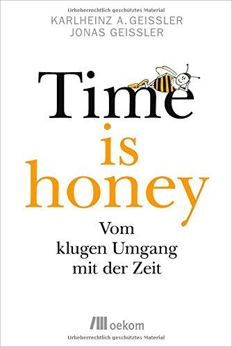 Time is honey: Vom klugen Umgang mit der Zeit