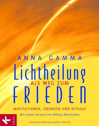 Lichtheilung als Weg zum Frieden: Meditationen, Übungen und Rituale. Mit einem Vorwort von Niklaus Brantschen