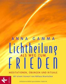 Lichtheilung als Weg zum Frieden: Meditationen, Übungen und Rituale. Mit einem Vorwort von Niklaus Brantschen