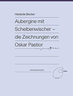 Aubergine mit Scheibenwischer: Die Zeichnungen von Oskar Pastior