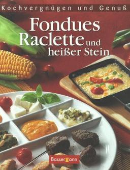 Kochvergnügen und Genuß. Fondues, Raclette und heißer Stein