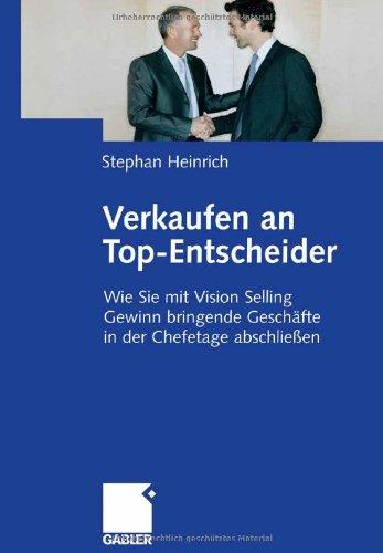 Verkaufen an Top-Entscheider: Wie Sie mit Vision Selling Gewinn bringende Geschäfte in der Chefetage abschließen