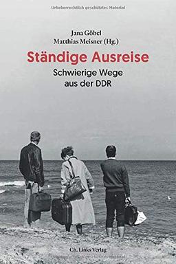 Ständige Ausreise: Schwierige Wege aus der DDR