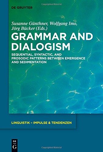 Grammar and Dialogism: Sequential, Syntactic, and Prosodic Patterns between Emergence and Sedimentation (Linguistik - Impulse & Tendenzen, Band 61)