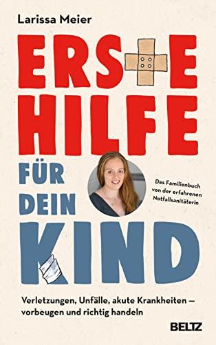 Erste Hilfe für dein Kind: Verletzungen, Unfälle, akute Krankheiten: Vorbeugen und richtig handeln. Das Familienbuch von der erfahrenen Notfallsanitäterin