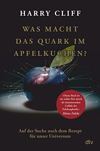 Was macht das Quark im Apfelkuchen?: Auf der Suche nach dem Rezept für unser Universum – Vom Big Bang zum Higgs-Boson