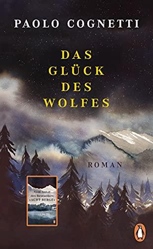 Das Glück des Wolfes: Roman - Vom Autor des Bestsellers "Acht Berge"