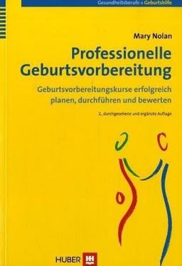 Professionelle Geburtsvorbereitung: Geburtsvorbereitungskurse erfolgreich planen, durchführen und bewerten