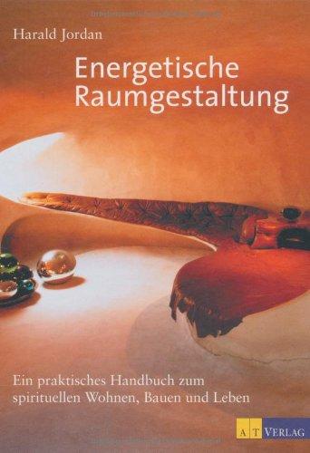 Energetische Raumgestaltung: Ein praktisches Handbuch zum spirituellen Planen, Bauen und Wohnen