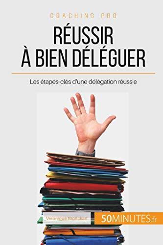 Réussir à bien déléguer : Les étapes-clés d'une délégation réussie